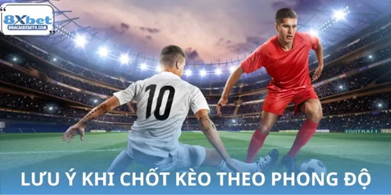 Những lưu ý khi đặt kèo theo phong độ cần nhớ Những lưu ý khi đặt kèo theo phong độ cần nhớ