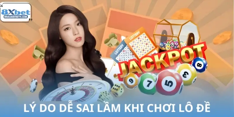 Vì sao người mới dễ mắc sai lầm khi chơi lô đề? Vì sao người mới dễ mắc sai lầm khi chơi lô đề?