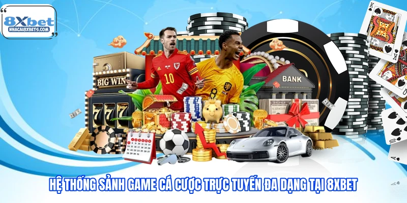 Hệ thống sảnh game cá cược trực tuyến đa dạng tại 8XBET Hệ thống sảnh game cá cược trực tuyến đa dạng tại 8XBET